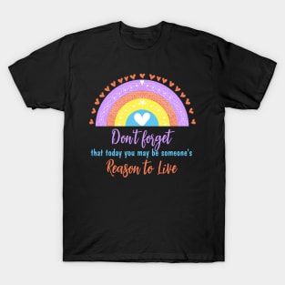 Don't forget that today you may be someone's reason to live T-Shirt